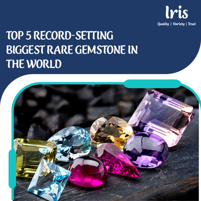 Top 5 record-setting biggest rare gemstone in the world